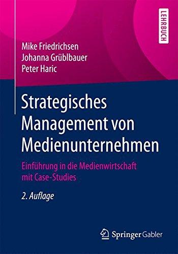 Strategisches Management von Medienunternehmen: Einführung in die Medienwirtschaft mit Case-Studies