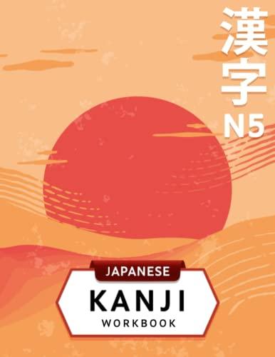 3-in-1 JLPT N5 Kanji Workbook: Japanese language for beginners: Kanji writing practice sheets with stroke order, JLPT Level N5 vocabulary words list ... test preparation (Japanese Writing Workbooks)