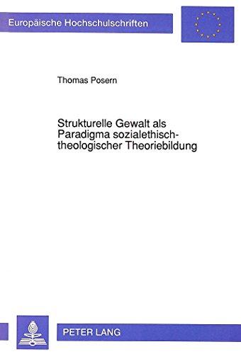 Strukturelle Gewalt als Paradigma sozialethisch-theologischer Theoriebildung (Europäische Hochschulschriften - Reihe XXIII)