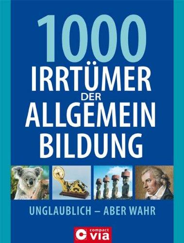 1000 Irrtümer der Allgemeinbildung: Unglaublich - aber wahr