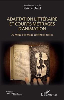 Adaptation littéraire et courts métrages d'animation : au milieu de l'image coulent les textes