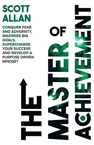 The Master of Achievement: Conquer Fear and Adversity, Maximize Big Goals, Supercharge Your Success and Develop a Purpose Driven Mindset (The Destiny Builders Series, Band 3)