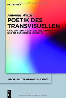 Poetik des Transvisuellen: Carl Einsteins "écriture visionnaire" und die ästhetische Moderne (spectrum Literaturwissenschaft / spectrum Literature, Band 53)