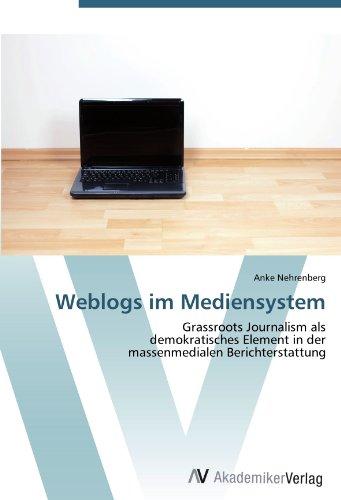 Weblogs im Mediensystem: Grassroots Journalism als demokratisches Element in der massenmedialen Berichterstattung