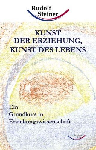 Kunst der Erziehung, Kunst des Lebens: Ein Grundkurs in Erziehungswissenschaft