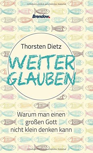 Weiterglauben: Warum man einen großen Gott nicht klein denken kann