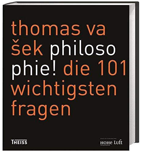 Philosophie!: Die 101 wichtigsten Fragen