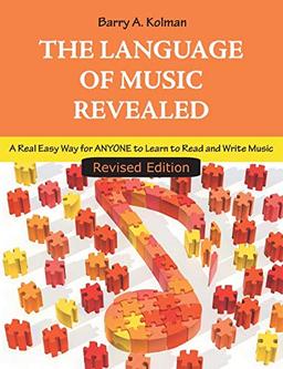 The Language of Music Revealed: A Real Easy Way for Anyone to Learn to Read and Write Music