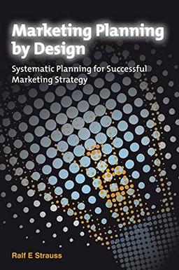 Marketing Planning by Design: Systematic Planning for Successful Marketing Strategy