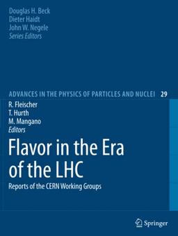 Flavor in the Era of the LHC: Reports of the CERN Working Groups (Advances in the Physics of Particles and Nuclei, Band 29)