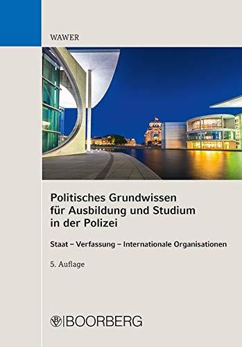 Politisches Grundwissen für die Polizeiausbildung: Staat - Verfassung - Internationale Organisationen