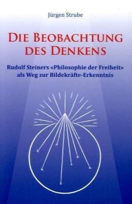 Die Beobachtung des Denkens: Rudolf Steiners 'Philosophie der Freiheit' als Weg zur Bildekräfte-Erkenntnis