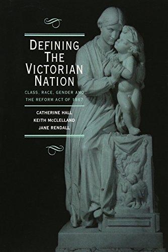 Defining the Victorian Nation: Class, Race, Gender and the British Reform Act of 1867