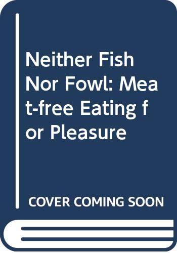 Neither Fish Nor Fowl: Meat-free Eating for Pleasure