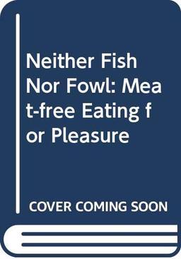 Neither Fish Nor Fowl: Meat-free Eating for Pleasure