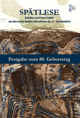 SPÄTLESE. Aufsätze aus den ersten beiden Jahrzehnten des 21. Jahrhunderts: Festgabe für Franz Irsigler zum 80. Geburtstag