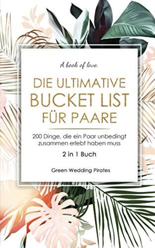 Die ultimative Bucket List für Paare: 200 Dinge, die ein Paar unbedingt zusammen erlebt haben muss