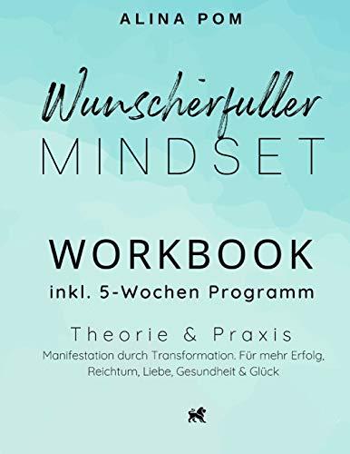 Wunscherfüller Mindset mit WORKBOOK inkl. 5-Wochen Programm: Theorie & Praxis: Manifestation durch Transformation - für mehr Erfolg, Reichtum, Liebe, Gesundheit & Glück