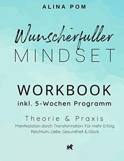 Wunscherfüller Mindset mit WORKBOOK inkl. 5-Wochen Programm: Theorie & Praxis: Manifestation durch Transformation - für mehr Erfolg, Reichtum, Liebe, Gesundheit & Glück