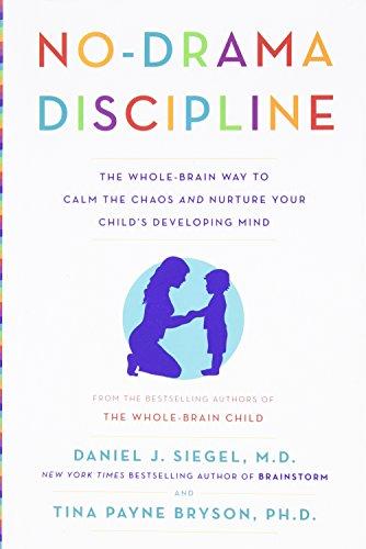 No-Drama Discipline: The Whole-Brain Way to Calm the Chaos and Nurture Your Child's Developing Mind