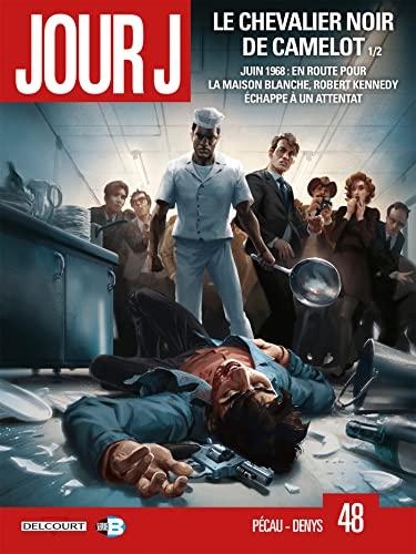 Jour J. Vol. 48. Le chevalier noir de Camelot. Vol. 1. Juin 1968 : en route pour la Maison-Blanche, Robert Kennedy échappe à un attentat