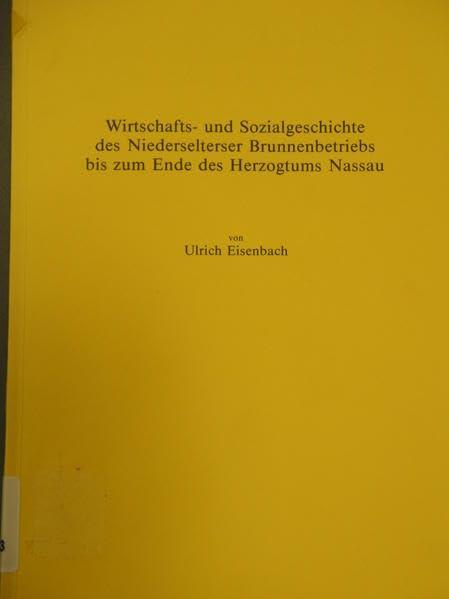 Wirtschafts- und Sozialgeschichte des Niederselterser Brunnenbetriebs bis zum Ende des Herzogtums Nassau (Veröffentlichungen der Historischen Kommission für Nassau)