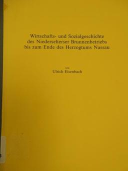 Wirtschafts- und Sozialgeschichte des Niederselterser Brunnenbetriebs bis zum Ende des Herzogtums Nassau (Veröffentlichungen der Historischen Kommission für Nassau)