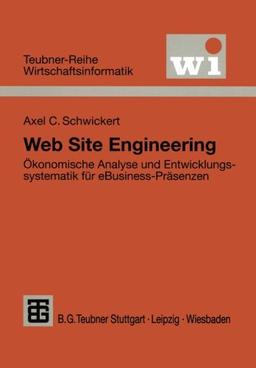 Web Site Engineering: Ökonomische Analyse und Entwicklungssystematik für eBusiness-Präsenzen (Teubner Reihe Wirtschaftsinformatik)