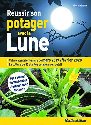 Réussir son potager avec la Lune : votre calendrier lunaire de mars 2019 à février 2020 : la culture de 33 plantes potagères en détail