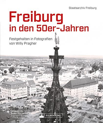 Regionalgeschichte – Freiburg in den 50er-Jahren.: Festgehalten in Fotografien von Willy Pragher. Neuanfang und Wiederaufbau in der Breisgau Metropole