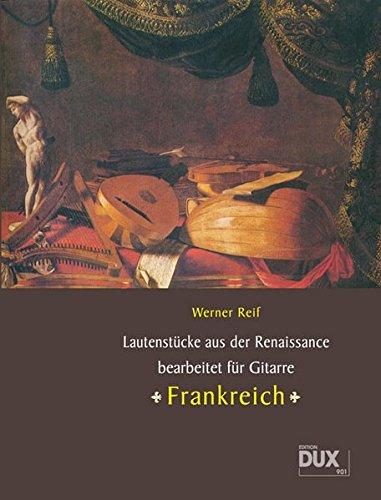 Lautenstücke aus der Renaissance: &#34;Frankreich&#34;, bearbeitet für Gitarre