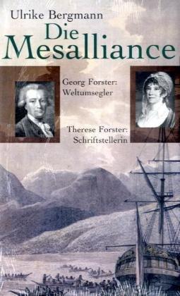 Die Mesalliance: Georg Forster: Weltumsegler - Therese Forster: Schriftstellerin