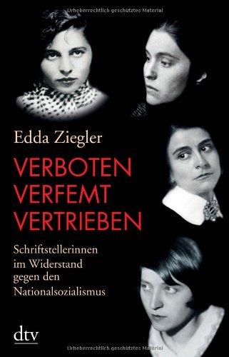 Verboten - verfemt - vertrieben: Schriftstellerinnen im Widerstand gegen den Nationalsozialismus