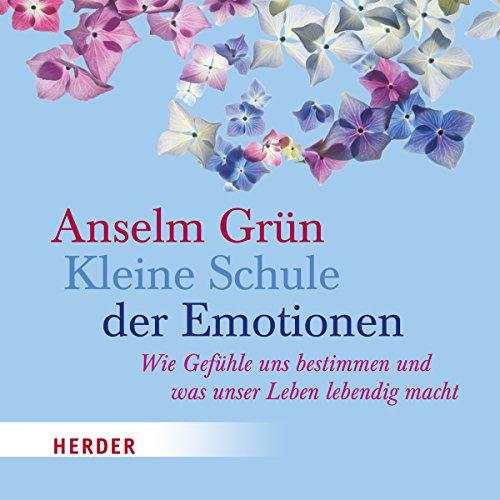 Kleine Schule der Emotionen: Wie Gefühle uns bestimmen und was unser Leben lebendig macht - gelesen von Helmut Mooshammer