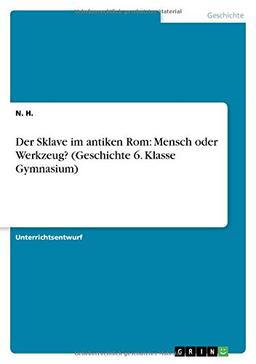 Der Sklave im antiken Rom: Mensch oder Werkzeug? (Geschichte 6. Klasse Gymnasium)