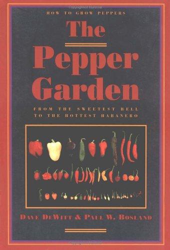 The Pepper Garden: How to Grow Peppers from the Sweetest Bell to the Hottest Habanero