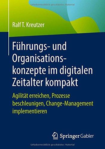 Führungs- und Organisationskonzepte im digitalen Zeitalter kompakt: Agilität erreichen, Prozesse beschleunigen, Change-Management implementieren