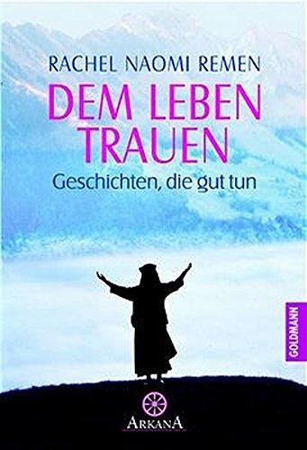 Dem Leben trauen: Geschichten, die gut tun (Arkana)