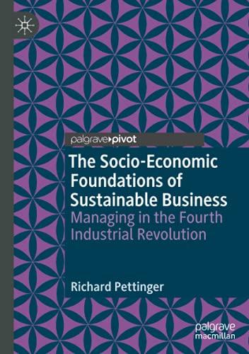 The Socio-Economic Foundations of Sustainable Business: Managing in the Fourth Industrial Revolution