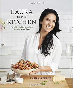 Laura in the Kitchen: Favorite Italian-American Recipes Made Easy