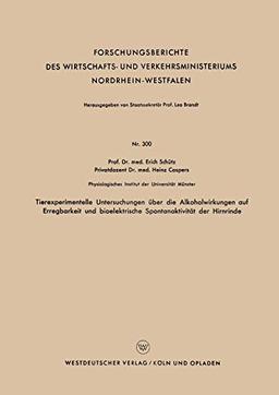 Tierexperimentelle Untersuchungen über die Alkoholwirkungen auf Erregbarkeit und bioelektrische Spontanaktivität der Hirnrinde (Forschungsberichte des ... Nordrhein-Westfalen, 300, Band 300)