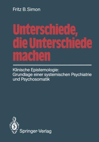 Unterschiede, die Unterschiede machen: Klinische Epistemologie: Grundlage einer systemischen Psychiatrie und Psychosomatik