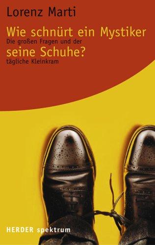 Wie schnürt ein Mystiker seine Schuhe?: Die großen Fragen und der tägliche Kleinkram (HERDER spektrum)