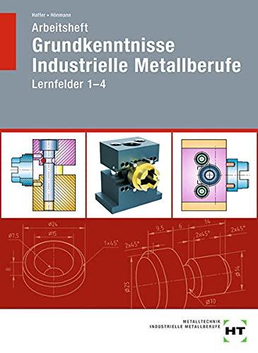 Arbeitsheft Grundkenntnisse Industrielle Metallberufe: Lernfelder 1--4