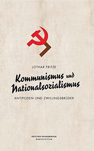 Kommunismus und Nationalsozialismus: Antipoden und Zwillingsbrüder (Edition Sonderwege bei Manuscriptum)