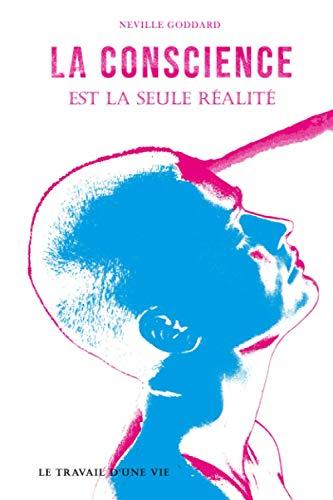 La conscience est la seule réalité: Le travail d'une vie