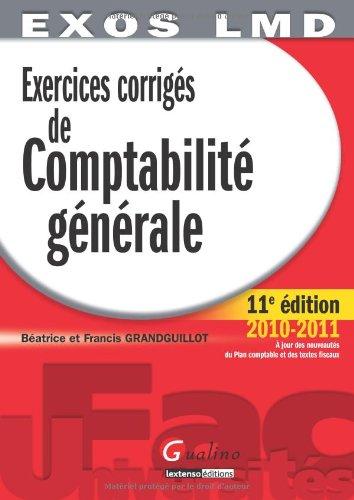 Exercices corrigés de comptabilité générale : principes fondamentaux de la modélisation comptable, analyse comptable des opérations courantes, analyse comptable des opérations de fin d'exercice, analyse financière des tableaux de synthèse : 2010-2011, à...