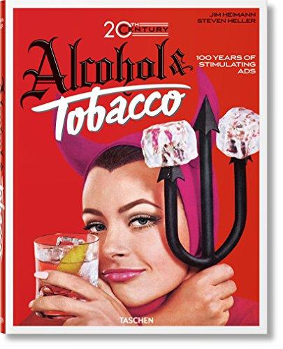 Alcohol & tobacco, 20th century : 100 years of stimulating ads. 100 jahre stimulierende werbung. 100 ans de publicités stimulantes