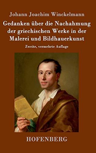 Gedanken über die Nachahmung der griechischen Werke in der Malerei und Bildhauerkunst: Zweite, vermehrte Auflage