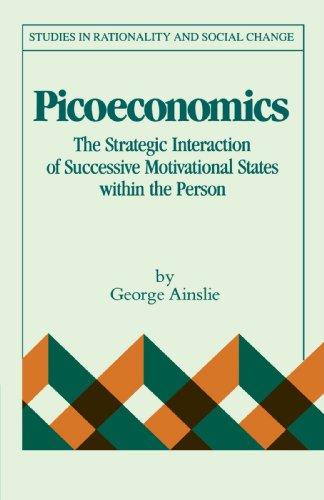 Picoeconomics: The Strategic Interaction of Successive Motivational States within the Person (Studies in Rationality and Social Change)